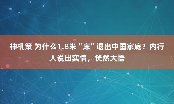神机策 为什么1.8米“床”退出中国家庭？内行人说出实情，恍然大悟