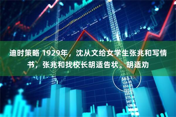 迪时策略 1929年，沈从文给女学生张兆和写情书，张兆和找校长胡适告状。胡适劝