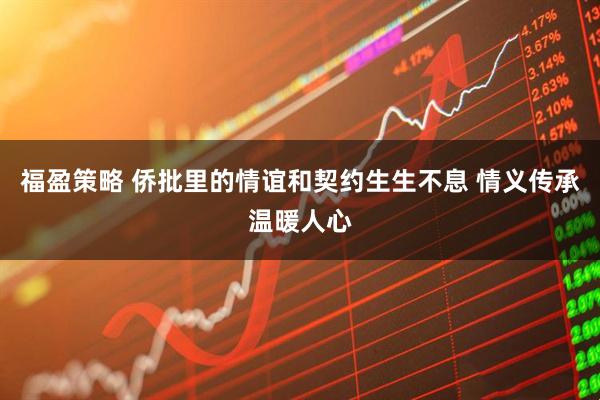 福盈策略 侨批里的情谊和契约生生不息 情义传承温暖人心
